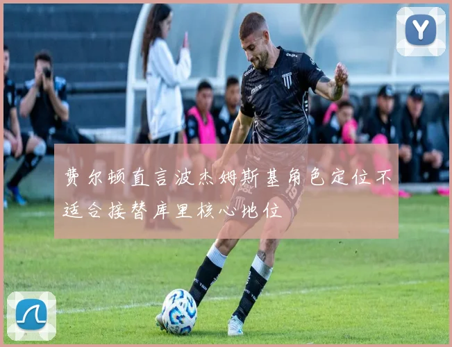 费尔顿直言波杰姆斯基角色定位不适合接替库里核心地位
