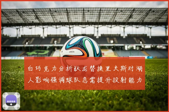 白巧克力分析狄龙替换里夫斯对湖人影响强调球队急需提升投射能力